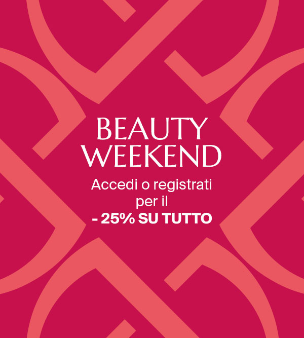 BEAUTY WEEKEND - ACCEDI O REGISTRATI PER IL  -25% SU TUTTO