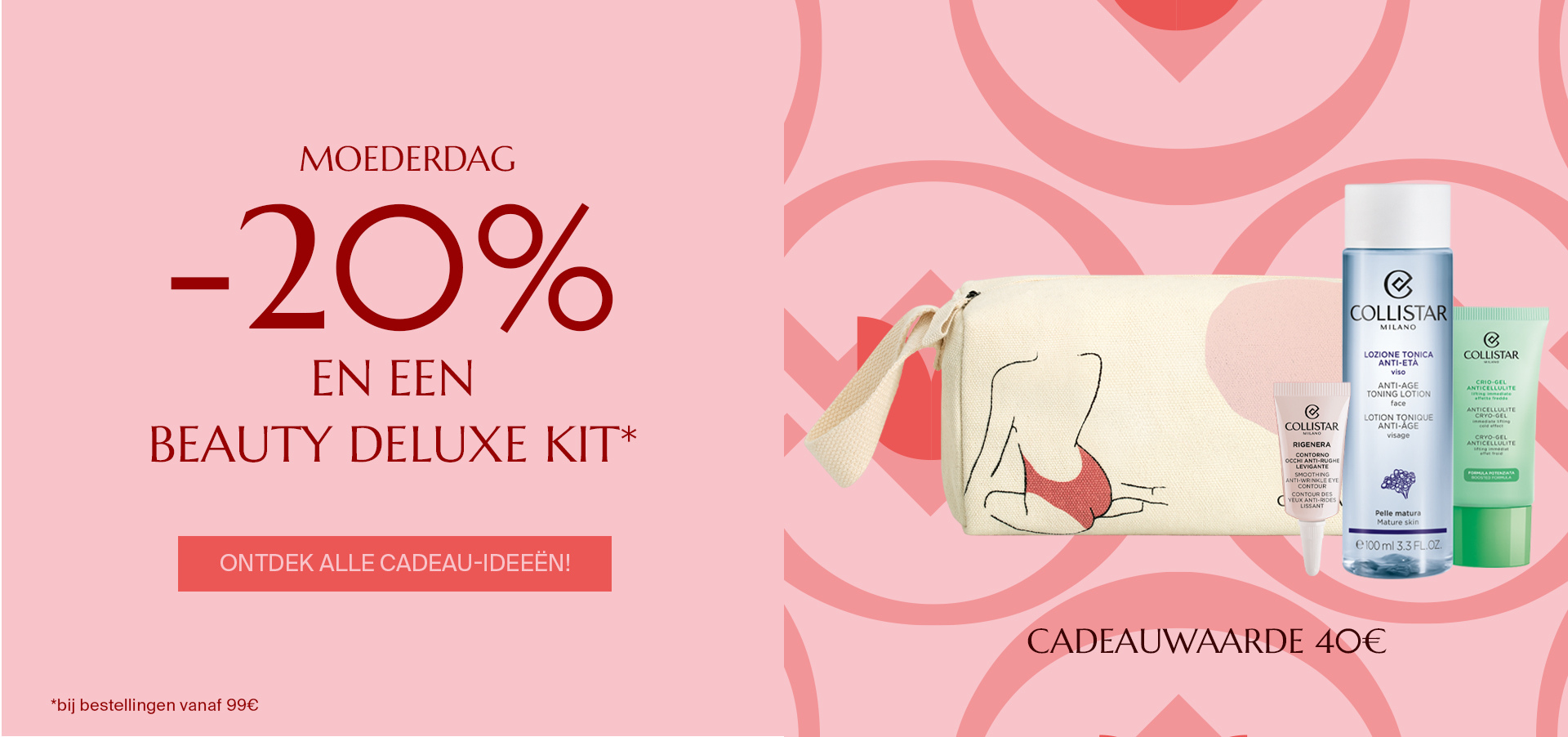 MOEDERDAG - -20% EN EEN BEAUTY DELUXE KIT*  Ontdek alle cadeau-ideeën!  *bij bestellingen vanaf 99€
